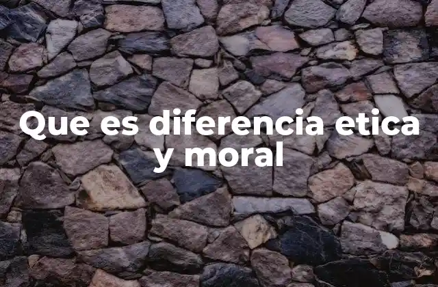 Que es Diferencia Etica y Moral