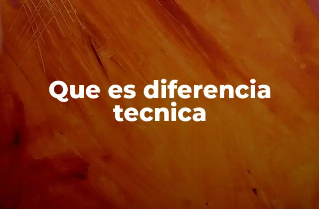 Que es Diferencia Tecnica