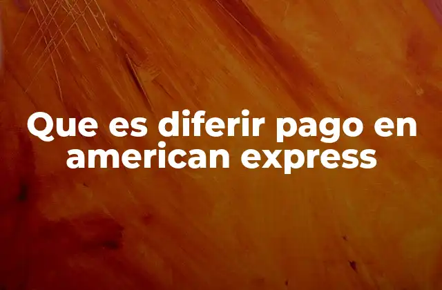 Cómo funciona el diferimiento de pagos en American Express