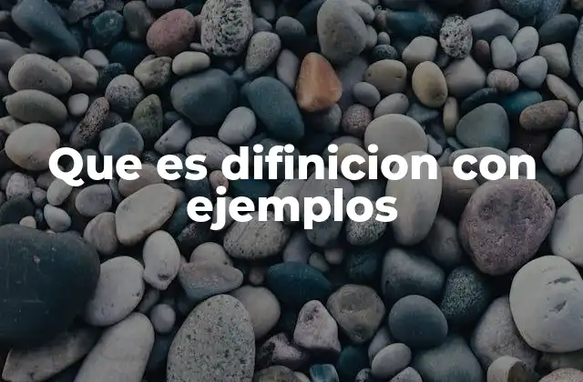 Que es Difinicion con Ejemplos 2 Cómo ayuda la definición con ejemplos en la comprensión