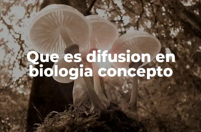 Que es Difusion en Biologia Concepto