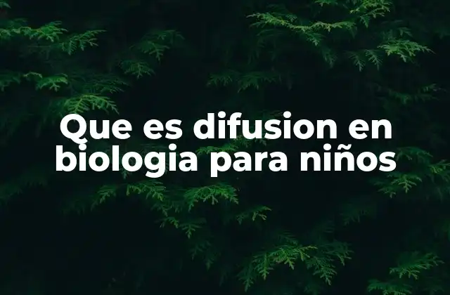 Que es Difusion en Biologia para Niños