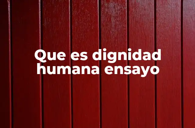 Que es Dignidad Humana Ensayo