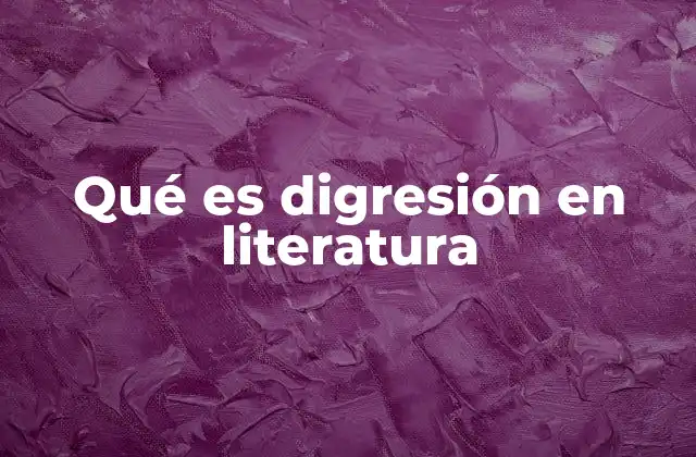 Qué es Digresión en Literatura