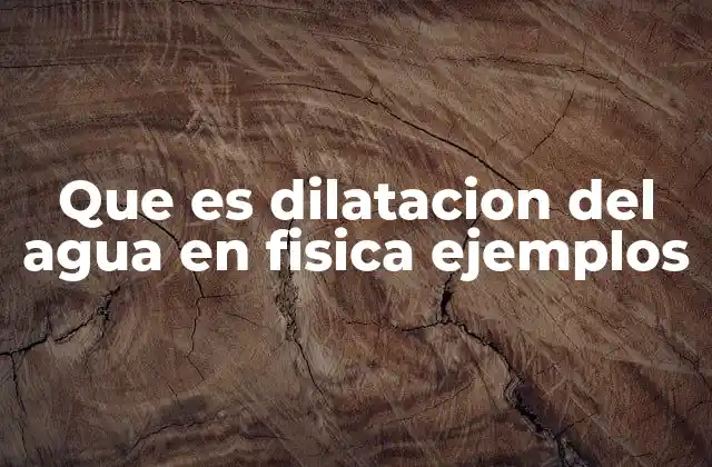 Que es Dilatacion Del Agua en Fisica Ejemplos