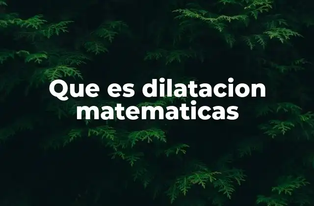 Que es Dilatacion Matematicas