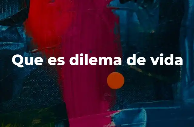 Que es Dilema de Vida