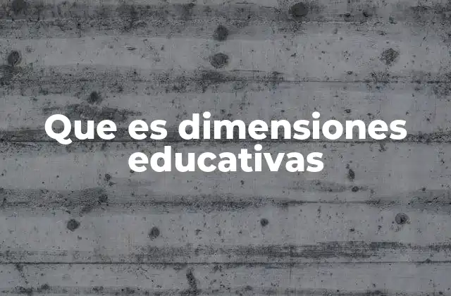 Que es Dimensiones Educativas