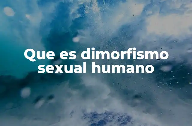 Que es Dimorfismo Sexual Humano