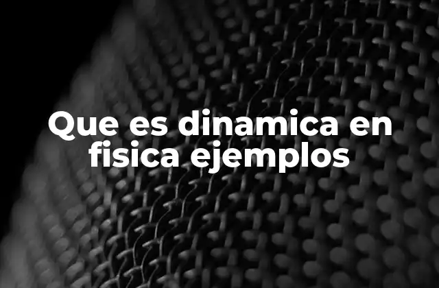 Que es Dinamica en Fisica Ejemplos