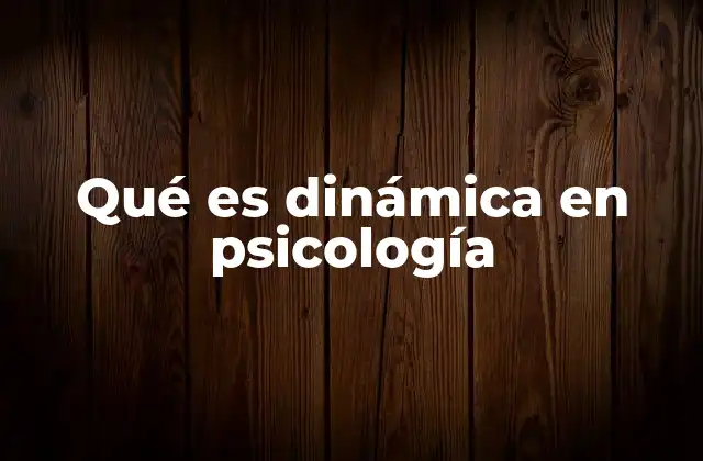 Qué es Dinámica en Psicología