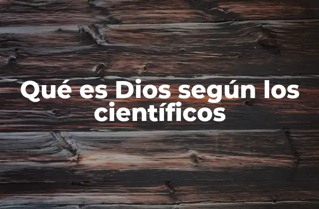 Qué es Dios según los Científicos