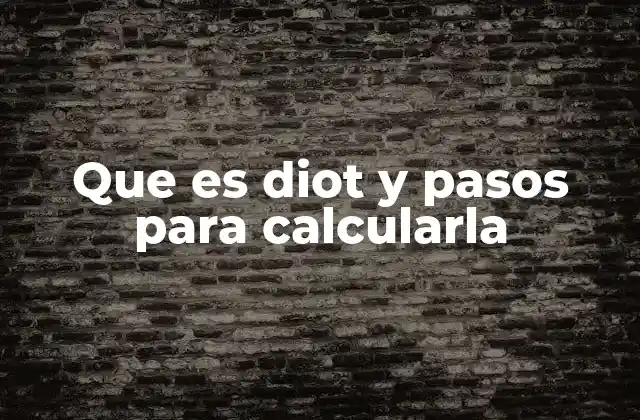 Que es Diot y Pasos para Calcularla