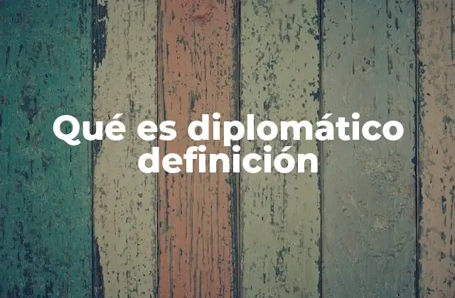 Qué es Diplomático Definición