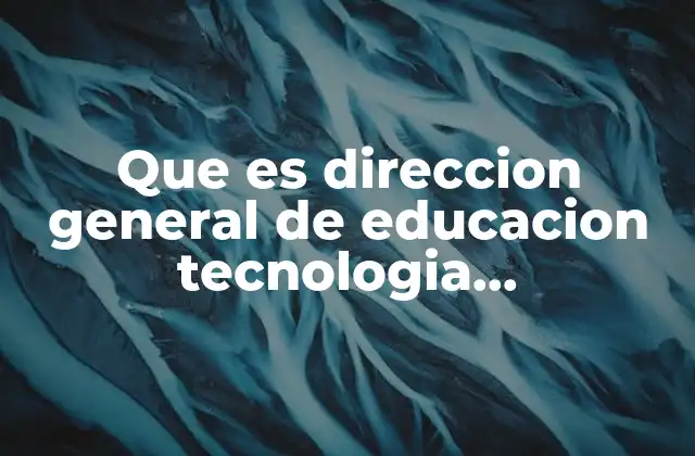 Que es Direccion General de Educacion Tecnologia Agropecuaria