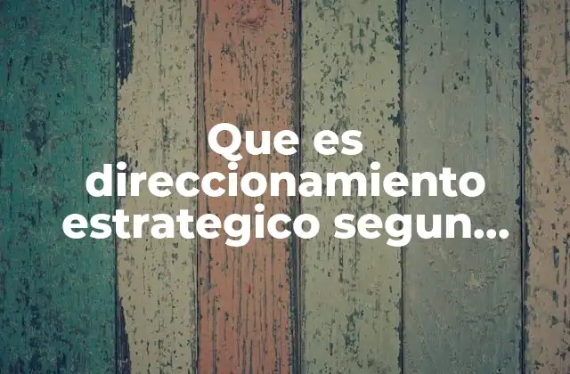 Que es Direccionamiento Estrategico Segun Autores