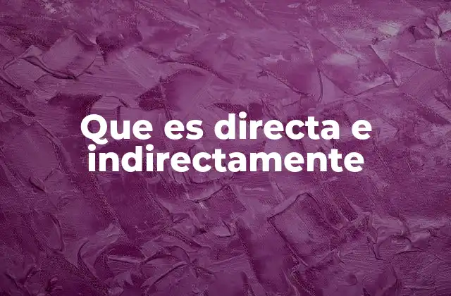 Que es Directa e Indirectamente