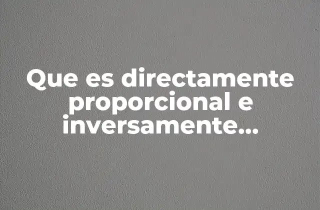 Que es Directamente Proporcional e Inversamente Proporcional