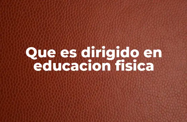 Que es Dirigido en Educacion Fisica