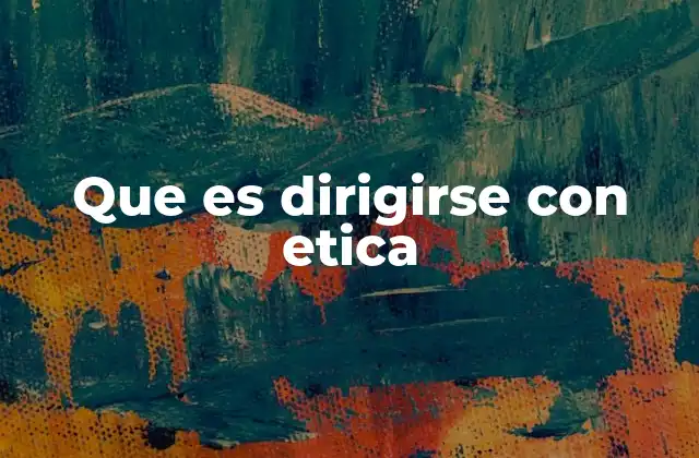 Que es Dirigirse con Etica