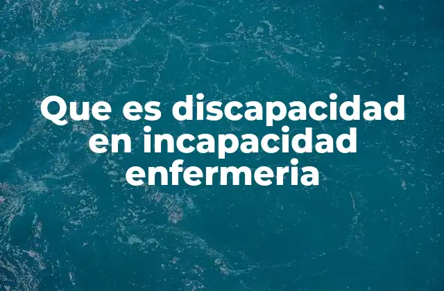 Que es Discapacidad en Incapacidad Enfermeria