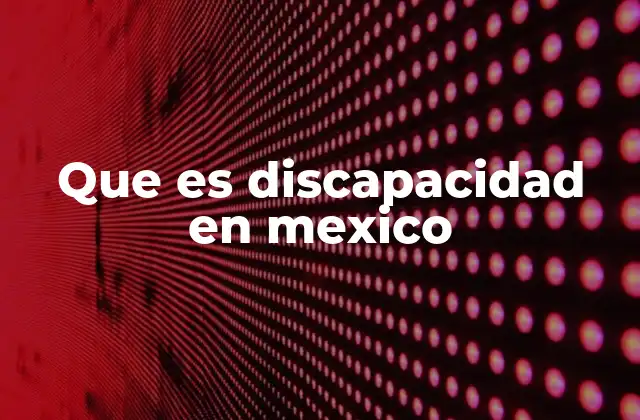 Que es Discapacidad en Mexico