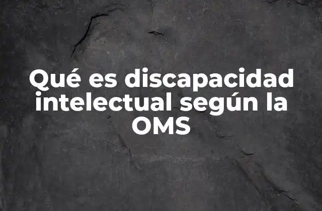 Qué es Discapacidad Intelectual según la Oms