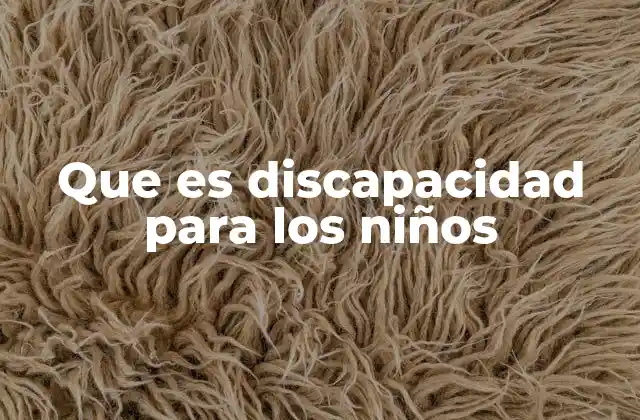 Que es Discapacidad para los Niños