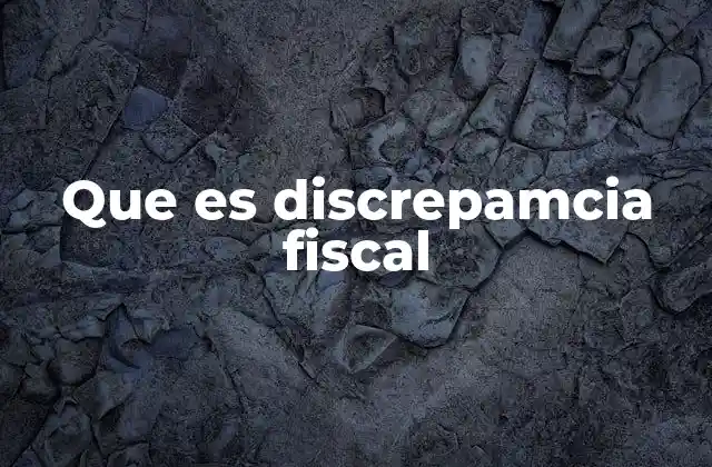 Que es Discrepamcia Fiscal