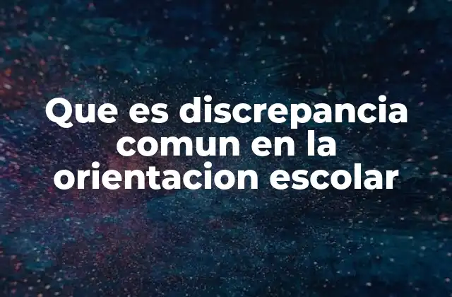 Que es Discrepancia Comun en la Orientacion Escolar