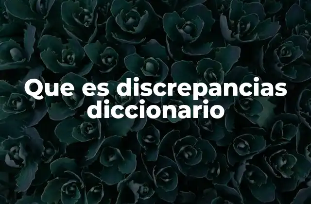 Que es Discrepancias Diccionario