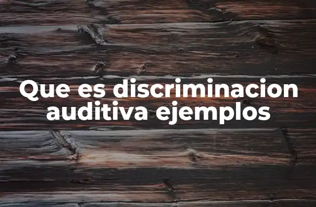 Que es Discriminacion Auditiva Ejemplos