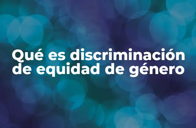 Qué es Discriminación de Equidad de Género