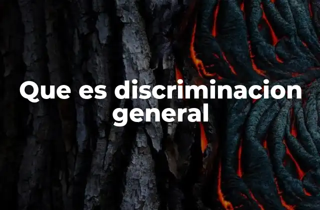 Que es Discriminacion General