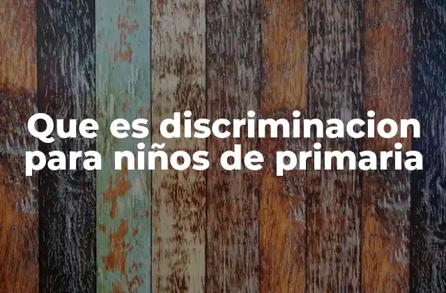Que es Discriminacion para Niños de Primaria