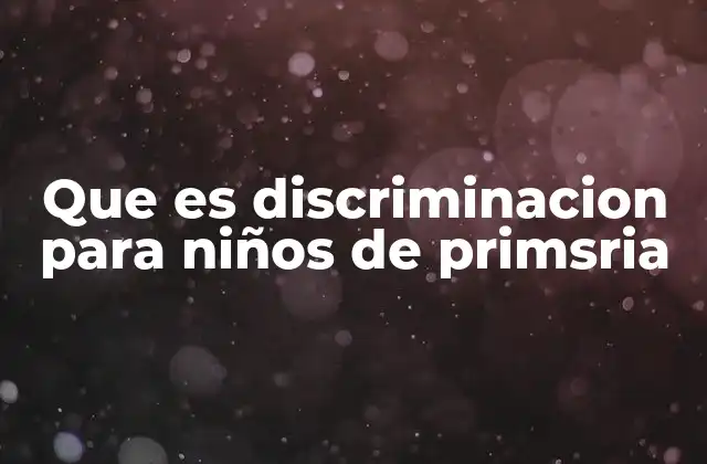 Que es Discriminacion para Niños de Primsria