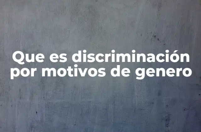 Que es Discriminación por Motivos de Genero