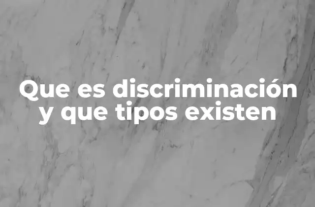 Que es Discriminación y que Tipos Existen