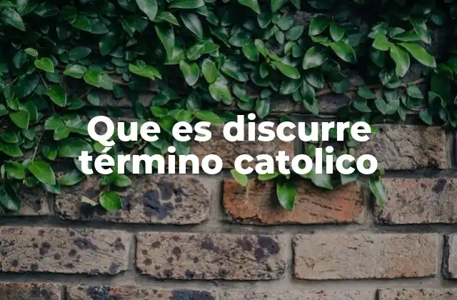 Que es Discurre Término Catolico