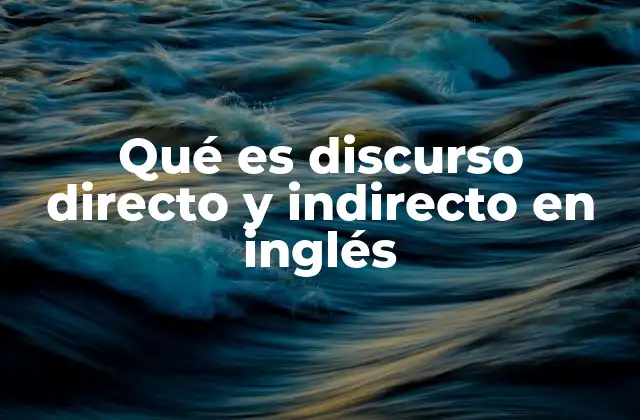 Qué es Discurso Directo y Indirecto en Inglés