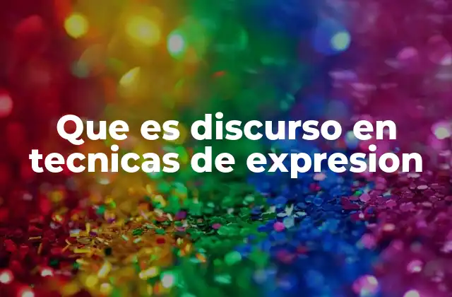 Que es Discurso en Tecnicas de Expresion
