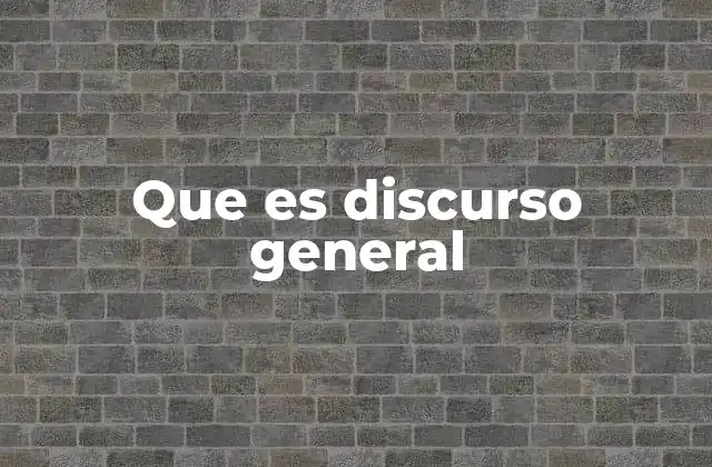 Que es Discurso General
