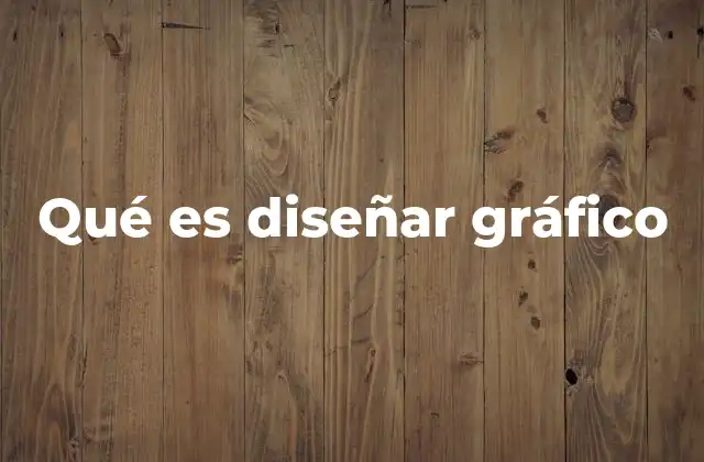 Qué es Diseñar Gráfico