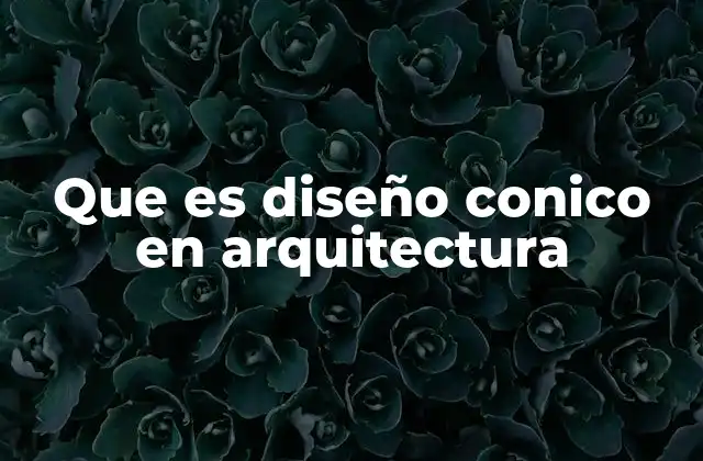 Que es Diseño Conico en Arquitectura
