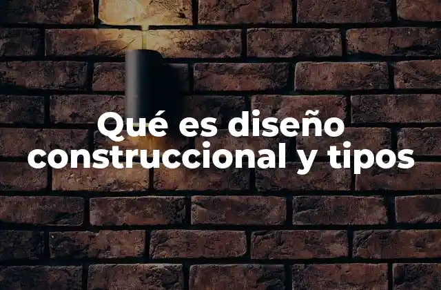 Qué es Diseño Construccional y Tipos