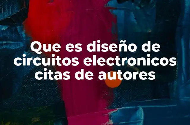 Que es Diseño de Circuitos Electronicos Citas de Autores