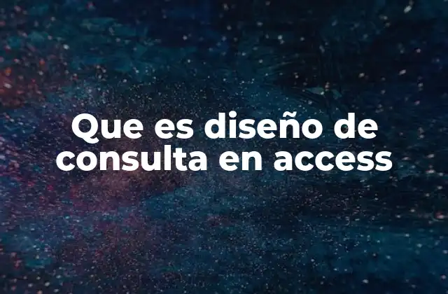 Que es Diseño de Consulta en Access