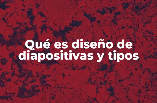 Qué es Diseño de Diapositivas y Tipos