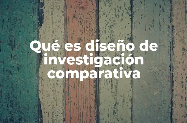 Aplicaciones del diseño comparativo en la investigación científica