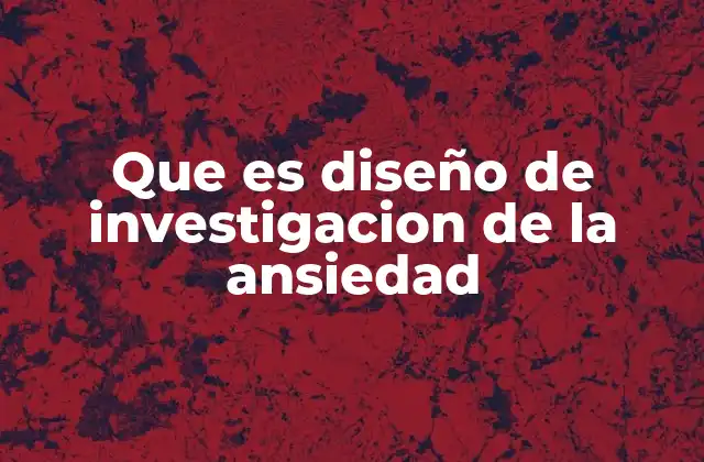 Que es Diseño de Investigacion de la Ansiedad